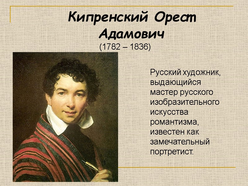 Кипренский Орест Адамович  Русский художник, выдающийся мастер русского изобразительного искусства романтизма, известен как